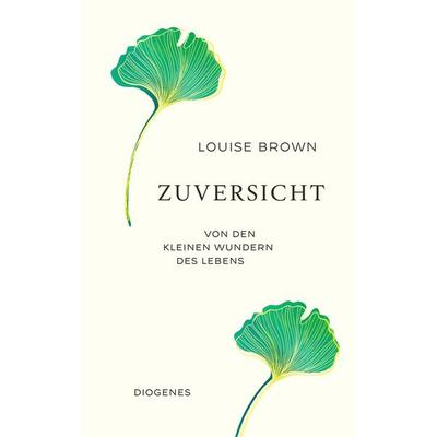 Zuversicht, Gebundene Ausgabe von Louise Brown, Diogenes Verlag AG, 978-3-257-07359-1