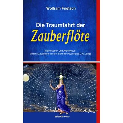 Die Traumfahrt der Zauberflöte, Taschenbuch von Wolfram Frietsch, Scientia nova Verlag Neue Wissenschaft, 978-3-935164-09-2