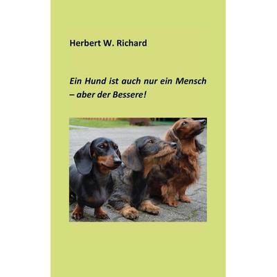 Der Hund ist auch nur ein Mensch ... aber der Bessere., Taschenbuch von Herbert W. Richard, Twentysix, 978-3-7407-1628-8