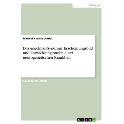 Das Angelman-Syndrom. Erscheinungsbild und Entwicklungsstufen einer neurogenetischen Krankheit, Taschenbuch von Franziska Waldschmidt, GRIN,