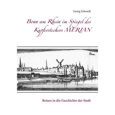 Bonn am Rhein im Spiegel des Kupferstechers Merian, Taschenbuch von Georg Schwedt, BoD – Books on Demand, 978-3-7412-3813-0