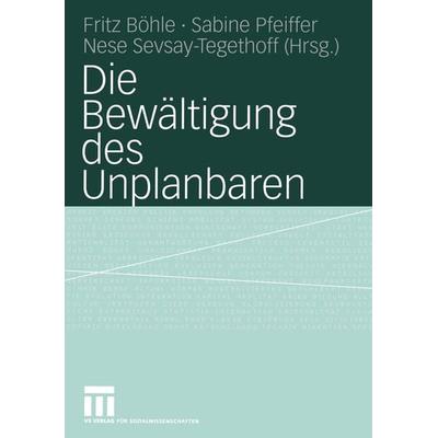 Die Bewältigung des Unplanbaren, Taschenbuch von Fritz Böhle,Sabine Pfeiffer,Nese Sevsay-Tegethoff,Nese Sevsay-Tegethoff, VS Verlag für