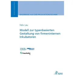 Modell zur typenbasierten Gestaltung von firmeninternen Inkubatoren, Fachbücher von Felix Lau