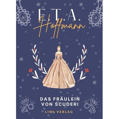 E.T.A. Hoffmann: Das Fräulein von Scuderi. Vollständige Neuausgabe, Gebundene Ausgabe von E.T.A. Hoffmann, Liwi Literatur- Und Wissenschaftsverlag,