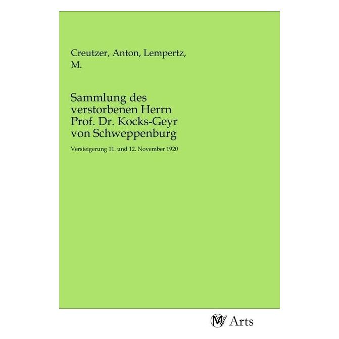 MV-Arts Sammlung des verstorbenen Herrn Prof. Dr. Kocks-Geyr von Schweppenburg (Deutsch, Softcover, Anton Creutzer, M. Lempertz) (56154324)