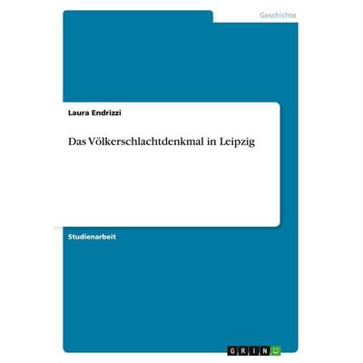 Das Völkerschlachtdenkmal in Leipzig, Taschenbuch von Laura Endrizzi, GRIN, 978-3-656-94608-3