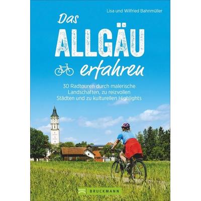 Das Allgäu erfahren, Taschenbuch von Wilfried und Lisa Bahnmüller, Bruckmann, 978-3-7343-1259-5
