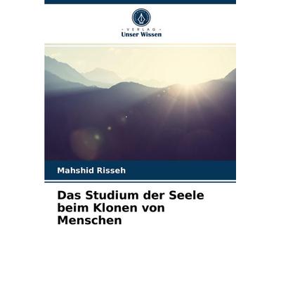 Das Studium der Seele beim Klonen von Menschen, Taschenbuch von Mahshid Risseh, Verlag Unser Wissen, 978-620-3-34800-2