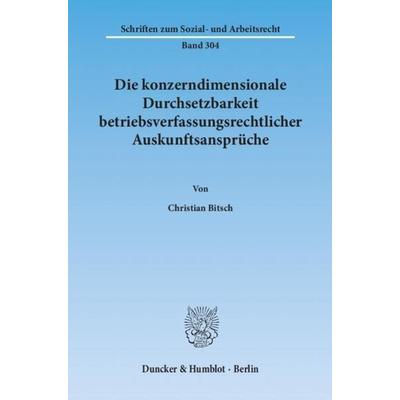 Die konzerndimensionale Durchsetzbarkeit betriebsverfassungsrechtlicher Auskunftsansprüche., Taschenbuch von Christian Bitsch, Duncker & Humblot,