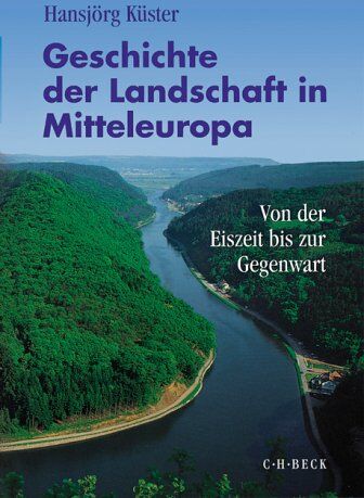 Hansjörg Küster - Geschichte der Landschaft in Mitteleuropa: Von der Eiszeit bis zur Gegenwart - Preis vom 13.10.2026 11:25:28 h