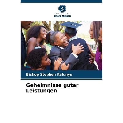 Geheimnisse guter Leistungen, Taschenbuch von Bishop Stephen Kalunyu, Verlag Unser Wissen, 978-620-9-06330-5