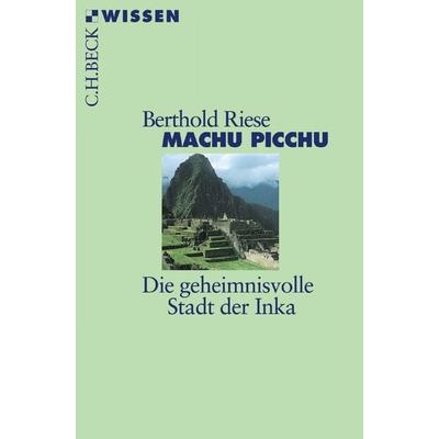 Machu Picchu, Taschenbuch von Berthold Riese, C.H. Beck, 978-3-406-72855-6