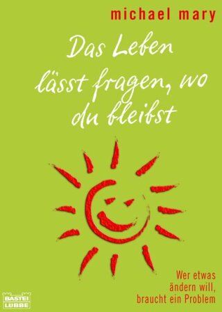 Michael Mary - Das Leben lässt fragen, wo du bleibst: Wer etwas ändern will, braucht ein Problem - Preis vom 05.10.2026 03:47:11 h