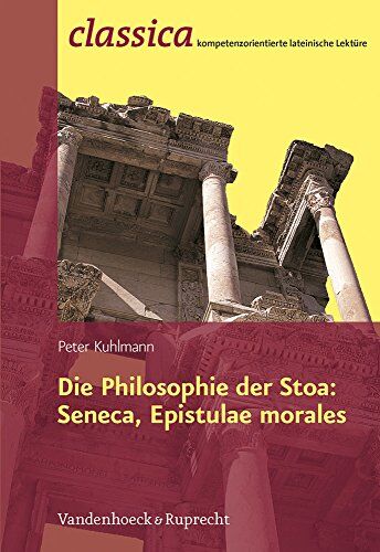 Peter Kuhlmann - Die Philosophie der Stoa: Seneca, Epistulae morales (Classica Kompetenzorientierte Lateinische Lekture) - Preis vom 11.10.2026 15:43:13 h
