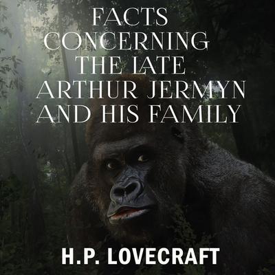 Facts Concerning the Late Arthur Jermyn and His Family - Howard Phillips Lovecraft, Audio, 4099995310399