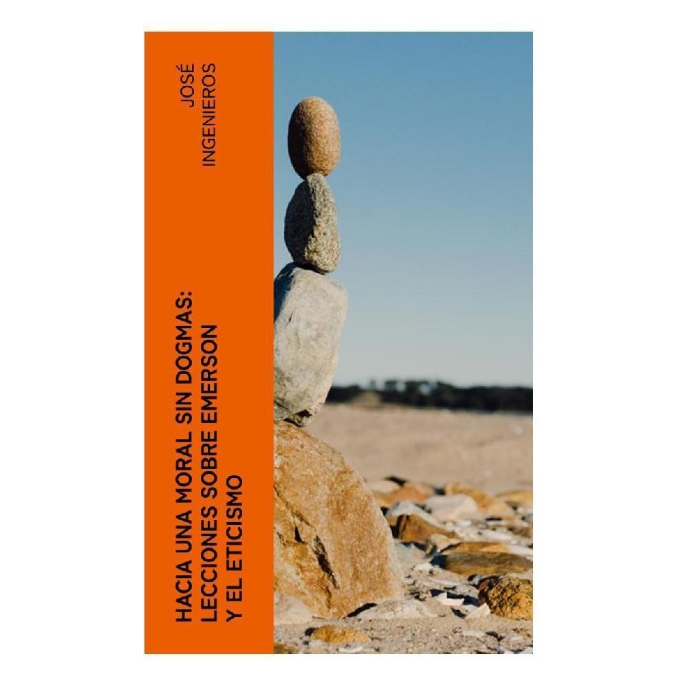 e-artnow Hacia una Moral sin Dogmas: Lecciones sobre Emerson y el Eticismo (Spanisch, Softcover, José Ingenieros) (56952892)