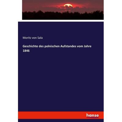 Geschichte des polnischen Aufstandes vom Jahre 1846, Taschenbuch von Moritz Sala, Hansebooks, 978-3-7436-6416-6