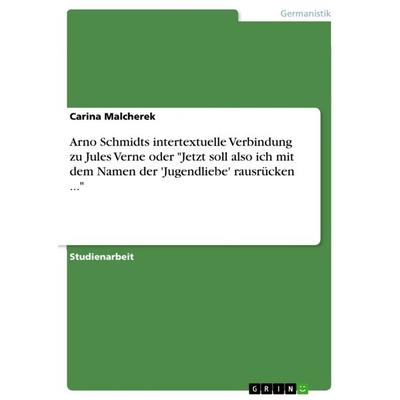 Arno Schmidts intertextuelle Verbindung zu Jules Verne oder 'Jetzt soll also ich mit dem Namen der 'Jugendliebe' rausrücken ...'; Taschenbuch von