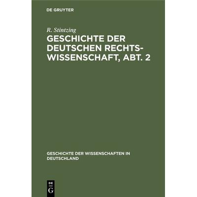 Geschichte der deutschen Rechtswissenschaft, Abt. 2, Gebundene Ausgabe von R. Stintzing, De Gruyter Oldenbourg, 978-3-11-068005-8