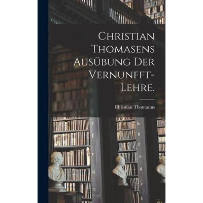 Christian Thomasens Ausübung der Vernunfft-Lehre., Gebundene Ausgabe von Christian Thomasius, Legare Street Press, 978-1-01-722581-5
