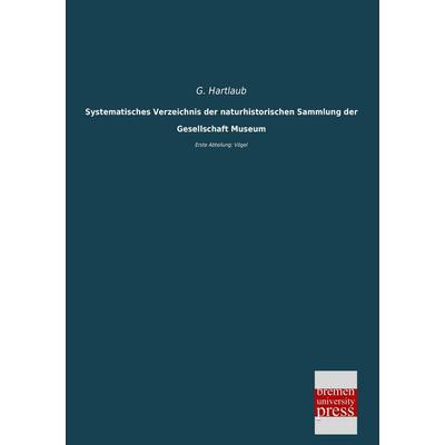 Systematisches Verzeichnis der naturhistorischen Sammlung der Gesellschaft Museum, Taschenbuch von G. Hartlaub, Bremen University Press,