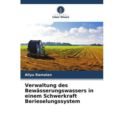 Verwaltung des Bewässerungswassers in einem Schwerkraft Berieselungssystem, Taschenbuch von Aliyu Ramalan, Verlag Unser Wissen, 978-620-5-15319-2