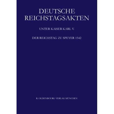 Deutsche Reichstagsakten. Deutsche Reichstagsakten unter Kaiser Karl V. / Der Reichstag zu Speyer 1542, Set von Silvia Schweinzer-Burian, De Gruyter