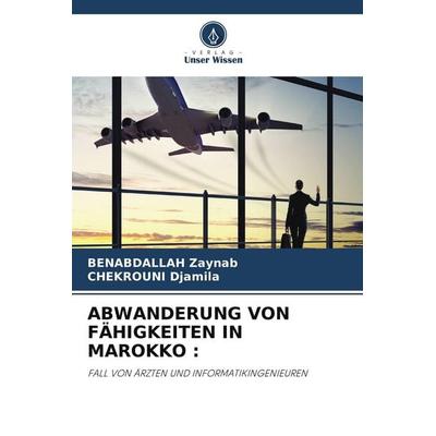 Abwanderung von Fähigkeiten in Marokko :, Taschenbuch von Benabdallah Zaynab,Chekrouni Djamila, Verlag Unser Wissen, 978-620-8-43298-0