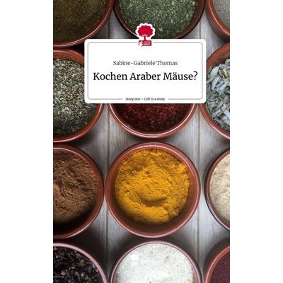 Kochen Araber Mäuse?. Life is a Story - story.one, Gebundene Ausgabe von Sabine-Gabriele Thomas, Story.one publishing, 978-3-7115-1606-0