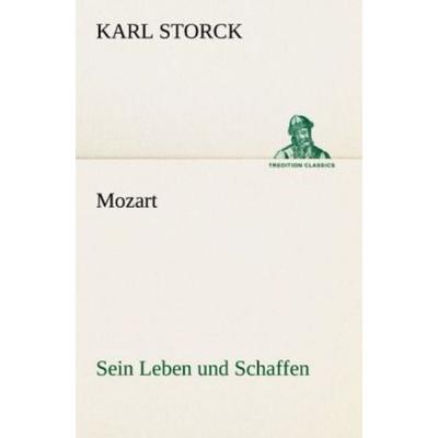 Mozart - Sein Leben und Schaffen, Taschenbuch von Karl Storck, Tredition, 978-3-8424-9376-6