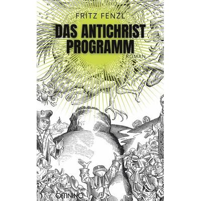 Das Antichrist-Programm, Taschenbuch von Fritz Fenzl, Omnino Verlag, 978-3-95894-335-3