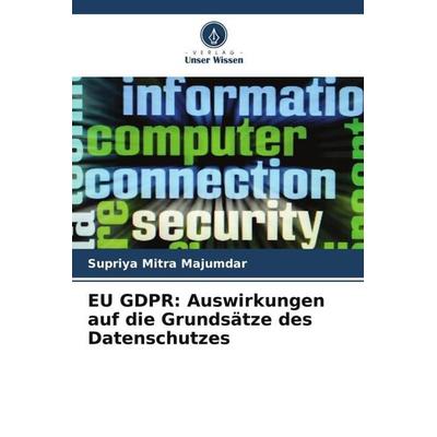 EU GDPR: Auswirkungen auf die Grundsätze des Datenschutzes, Taschenbuch von Supriya Mitra Majumdar, Verlag Unser Wissen, 978-620-5-09969-8
