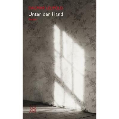 Unter der Hand, Gebundene Ausgabe von Dagmar Leupold, Jung u. Jung, 978-3-99027-044-8