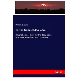 Cotton from seed to loom., Fachbücher von William B Dana