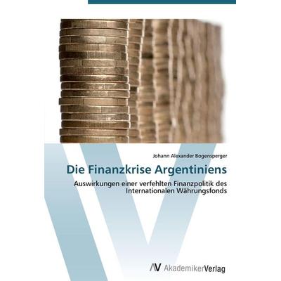 Die Finanzkrise Argentiniens, Taschenbuch von Johann Alexander Bogensperger, AV Akademikerverlag, 978-3-639-41265-9