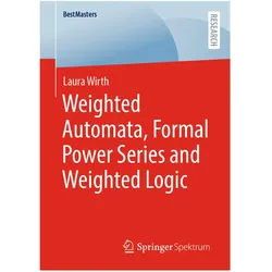 Weighted Automata, Formal Power Series and Weighted Logic, Fachbücher von Laura Wirth
