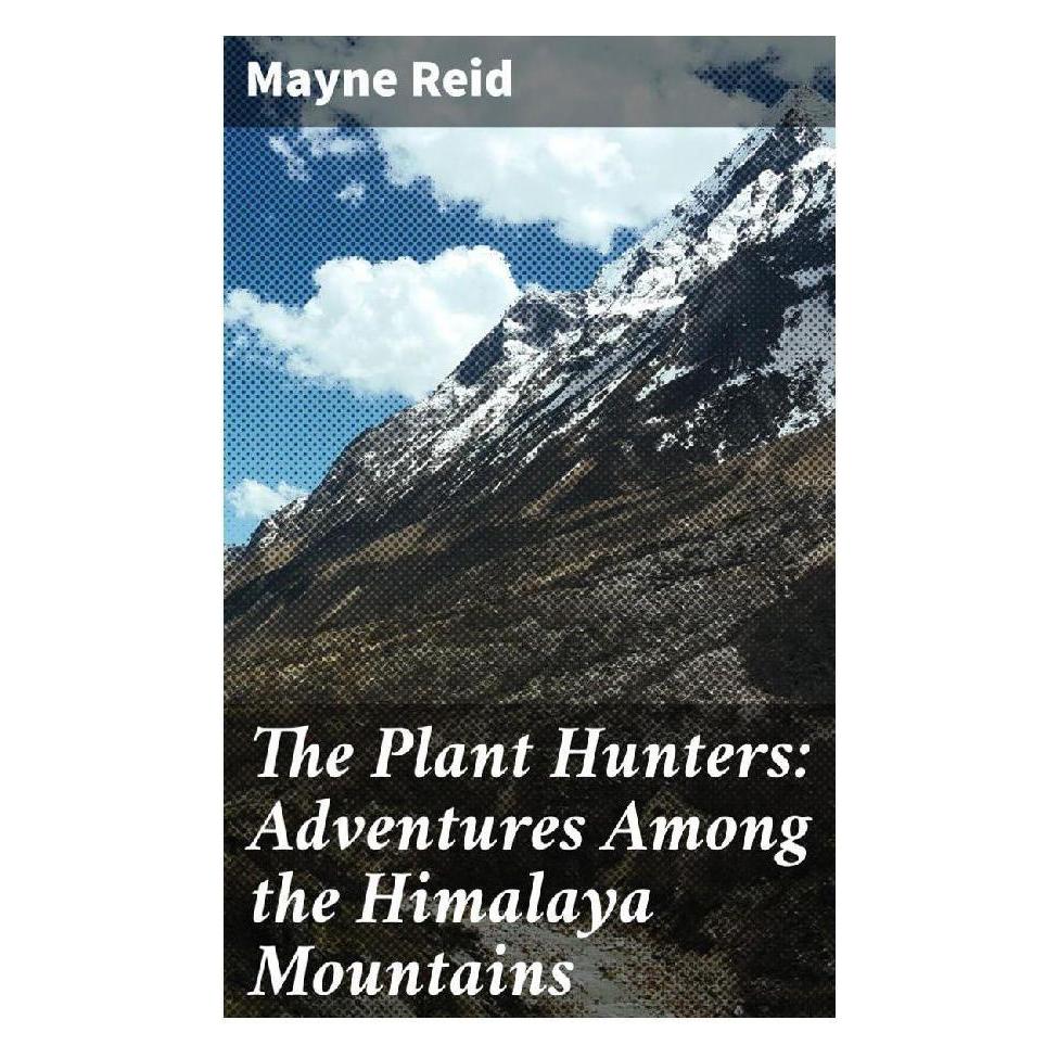 Good Press The Plant Hunters: Adventures Among the Himalaya Mountains (Softcover, Mayne Reid) (56932905)