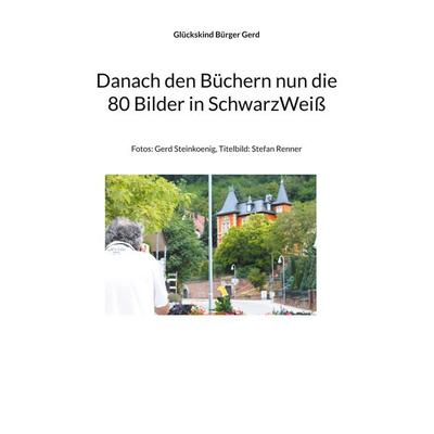 Danach den Büchern nun die 80 Bilder in SchwarzWeiß, Taschenbuch von Glückskind Bürger Gerd, BoD – Books on Demand, 978-3-7543-4839-0
