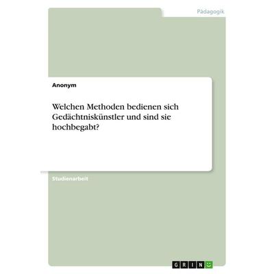 Welchen Methoden bedienen sich Gedächtniskünstler und sind sie hochbegabt?, Taschenbuch von Anonymous, GRIN, 978-3-346-01736-9