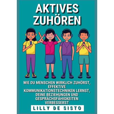 Aktives Zuhören, Taschenbuch von Lilly De Sisto, BoD – Books on Demand, 978-3-7568-3775-5