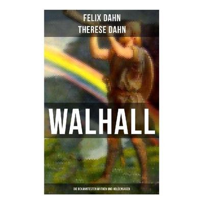 Walhall - Die bekanntesten Mythen und Heldensagen, Taschenbuch von Felix Dahn,Therese Dahn, Musaicum Books, 978-80-272-5600-6