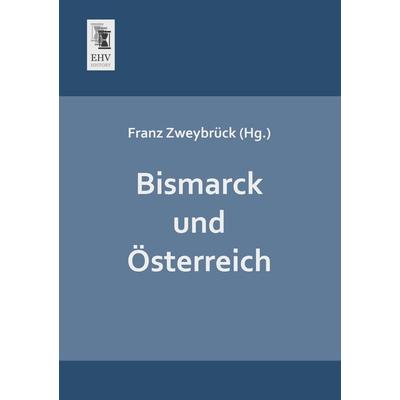Bismarck und Österreich, Taschenbuch von , EHV-History, 978-3-95564-393-5