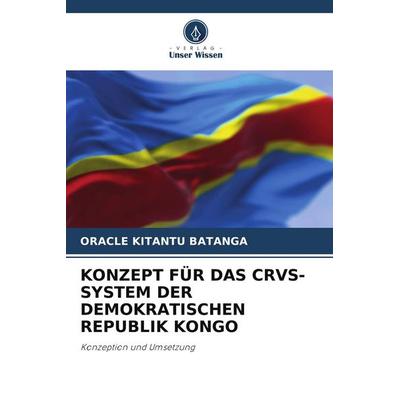 KONZEPT FÜR DAS CRVS-SYSTEM DER DEMOKRATISCHEN REPUBLIK KONGO, Taschenbuch von Oracle Kitantu Batanga, Verlag Unser Wissen