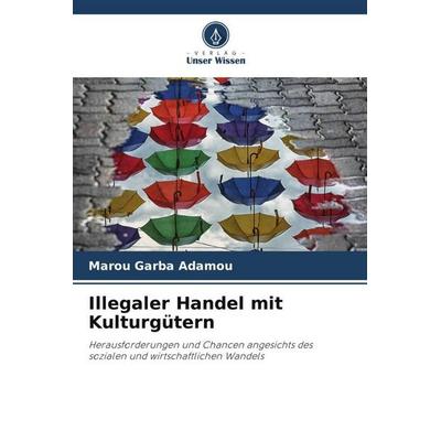 Illegaler Handel mit Kulturgütern, Taschenbuch von Marou Garba Adamou, Verlag Unser Wissen, 978-620-5-23468-6