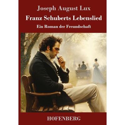 Franz Schuberts Lebenslied, Gebundene Ausgabe von Joseph August Lux, Henricus - Edition Deutsche Klassik, 978-3-7437-5116-3