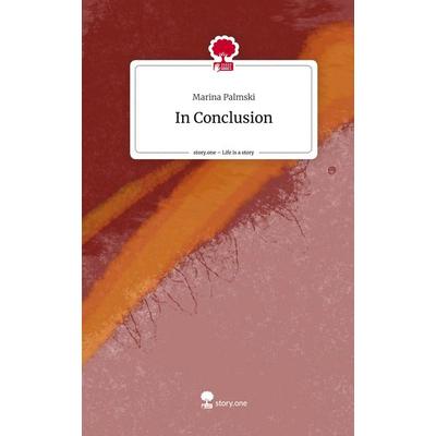 In Conclusion. Life is a Story - story.one, Gebundene Ausgabe von Marina Palmski, Story.one publishing, 978-3-7108-5017-2