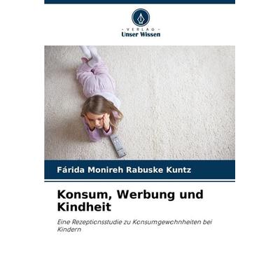Konsum, Werbung und Kindheit, Taschenbuch von Fárida Monireh Rabuske Kuntz, Verlag Unser Wissen, 978-620-9-13851-5
