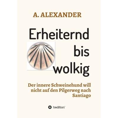 Erheiternd bis wolkig, Taschenbuch von A. Alexander, Tredition, 978-3-7482-2246-0