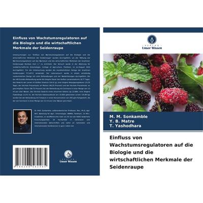 Einfluss von Wachstumsregulatoren auf die Biologie und die wirtschaftlichen Merkmale der Seidenraupe, Taschenbuch von M. M. Sonkamble,Y. B. Matre,T.
