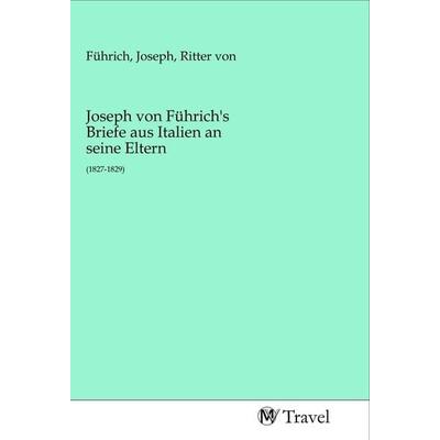 Joseph von Führich's Briefe aus Italien an seine Eltern, Taschenbuch von , MV-Travel, 978-3-96884-018-5
